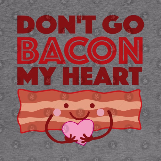 Don't Go Bacon My Heart by DetourShirts